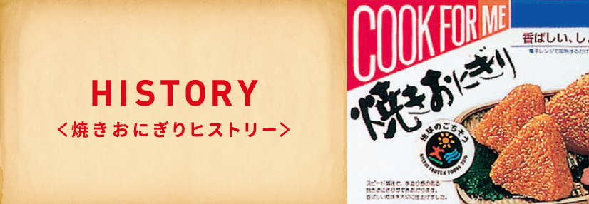 HISTORY ＜焼きおにぎりヒストリー＞